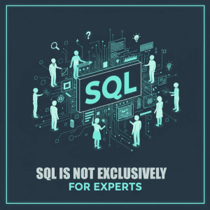 SQL IS NOT EXCLUSIVELY FOR EXPERTS
